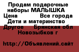 Продам подарочные наборы МАЛЫШКА › Цена ­ 3 500 - Все города Дети и материнство » Другое   . Брянская обл.,Новозыбков г.